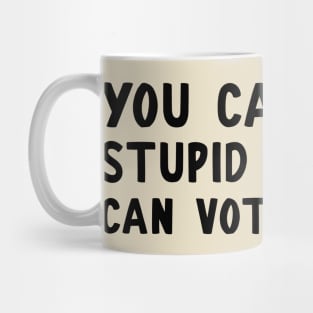 You Can't Fix Stupid, But You Can Vote It Out Mug